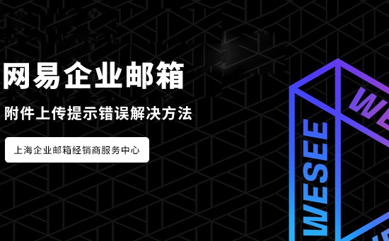 网易企业邮箱附件上传提示错误解决方法